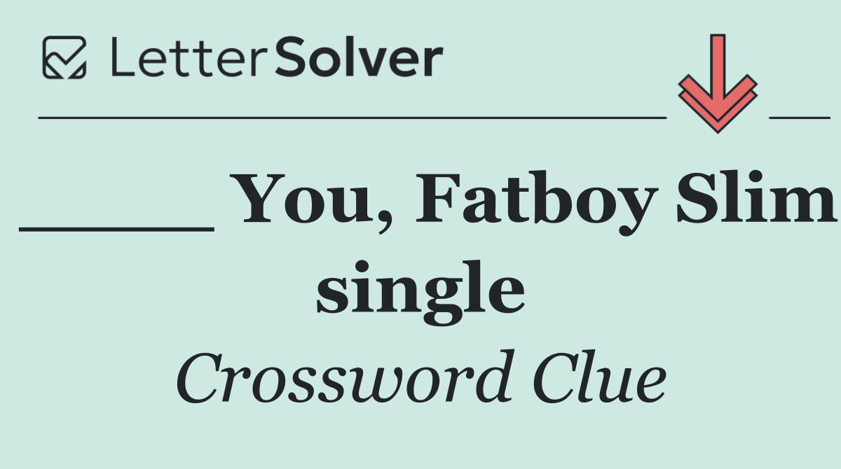 ____ You, Fatboy Slim single