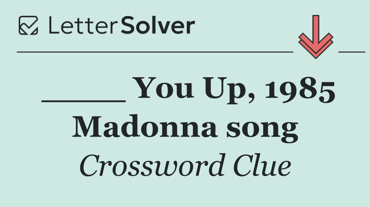 ____ You Up, 1985 Madonna song