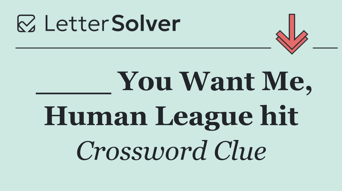____ You Want Me, Human League hit