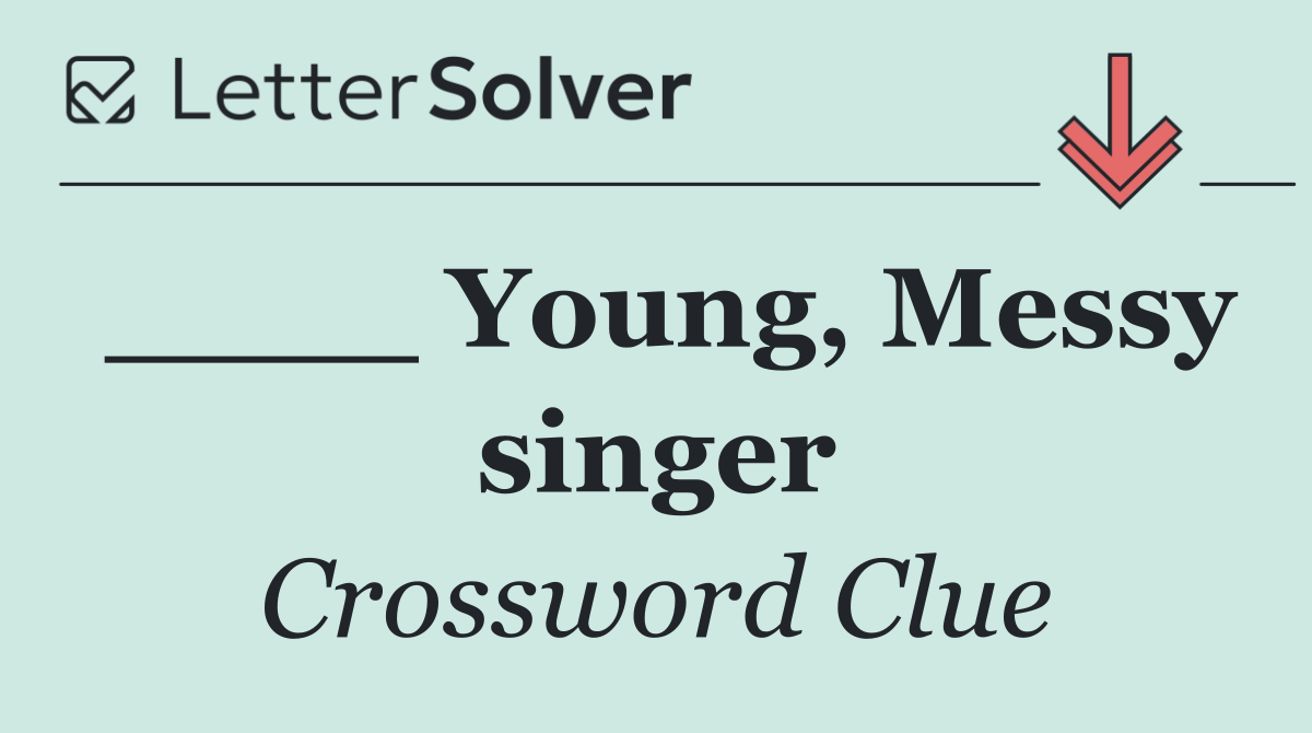 ____ Young, Messy singer