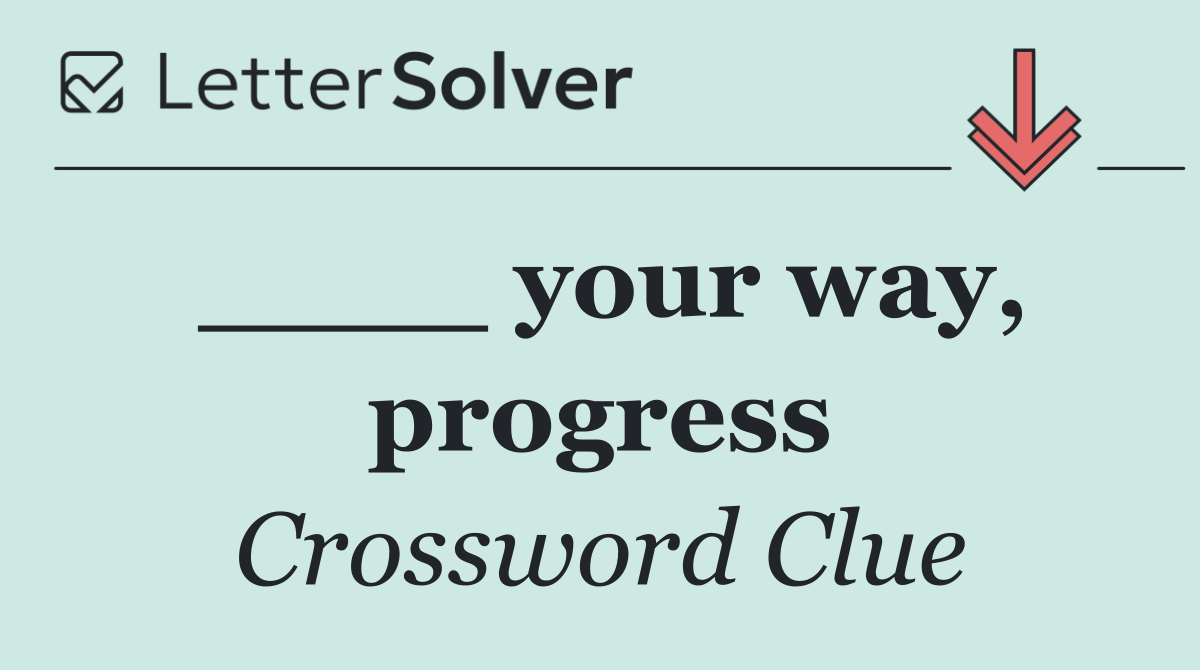____ your way, progress