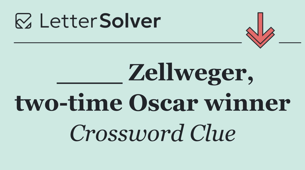 ____ Zellweger, two time Oscar winner