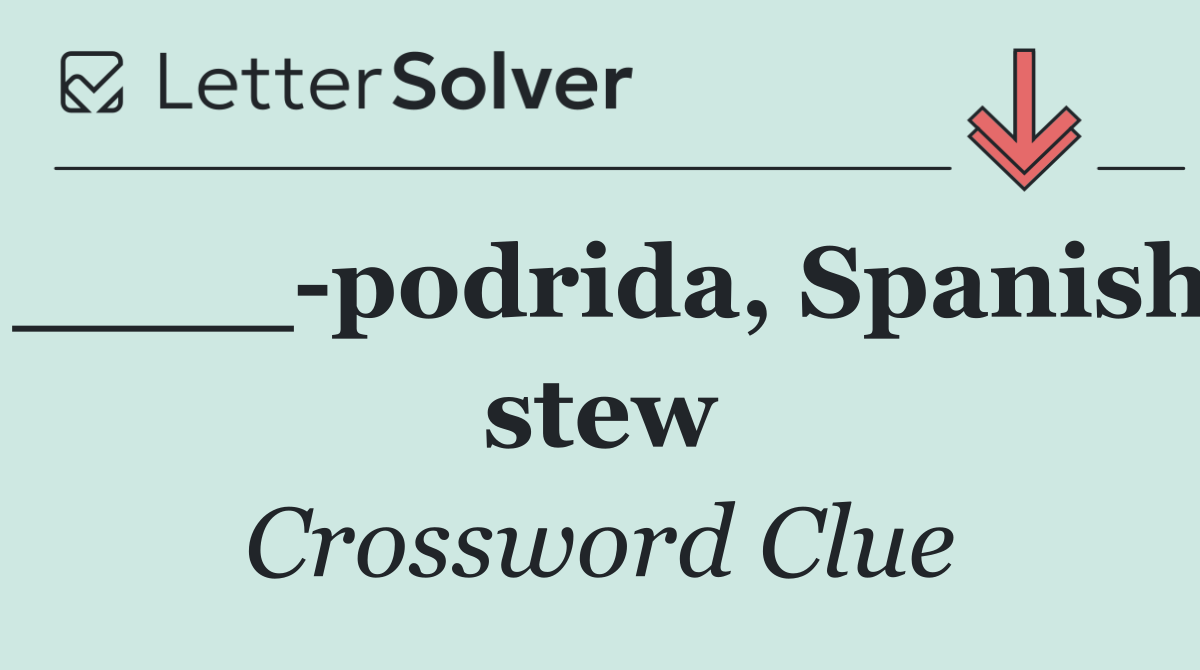 ____ podrida, Spanish stew