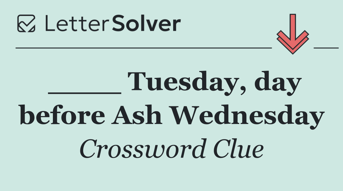 ____ Tuesday, day before Ash Wednesday