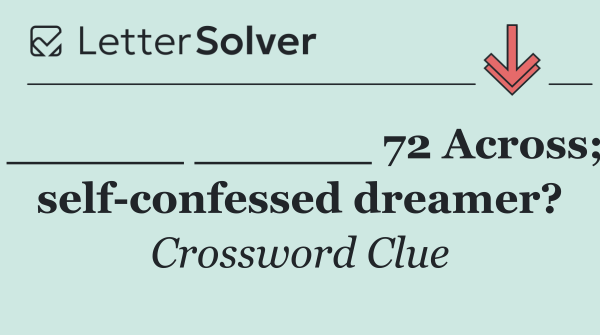______ ______ 72 Across; self confessed dreamer?