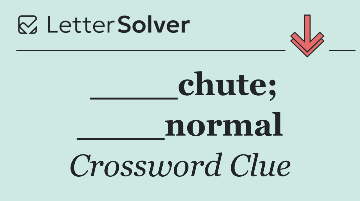 ____chute; ____normal