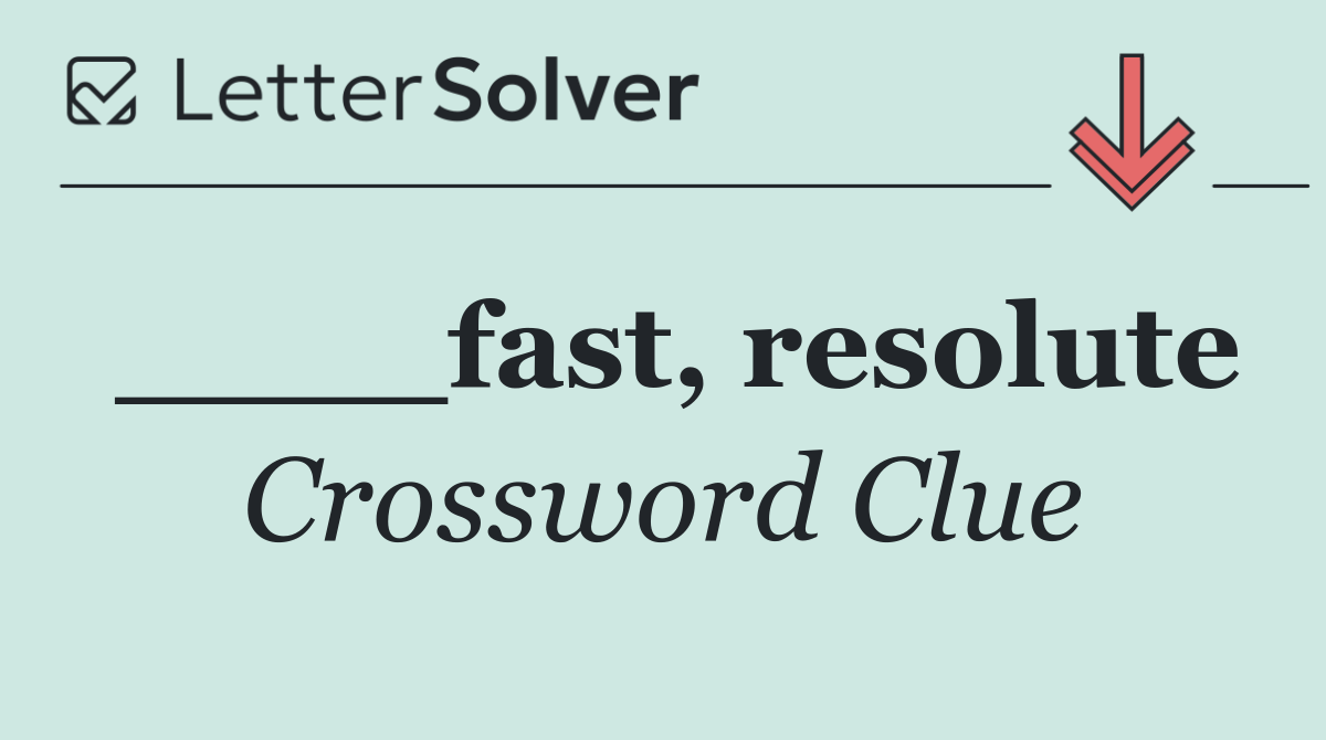 ____fast, resolute