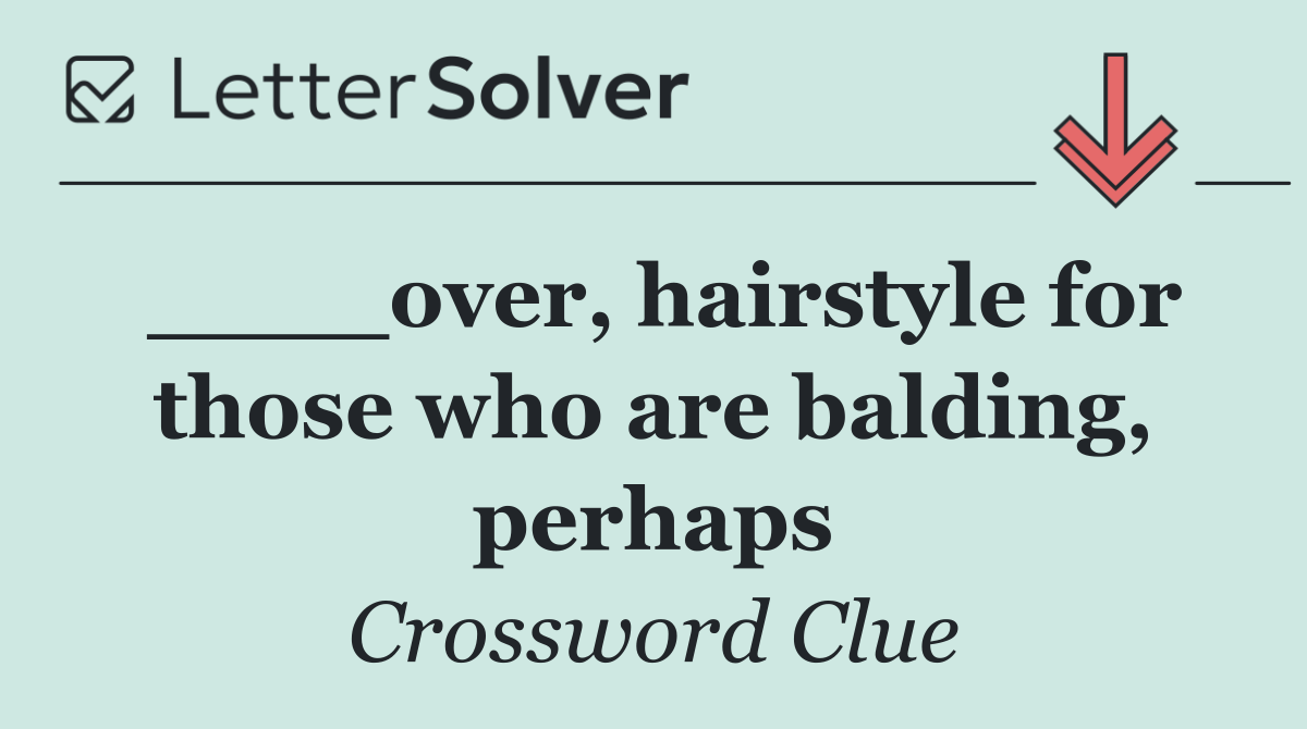 ____over, hairstyle for those who are balding, perhaps