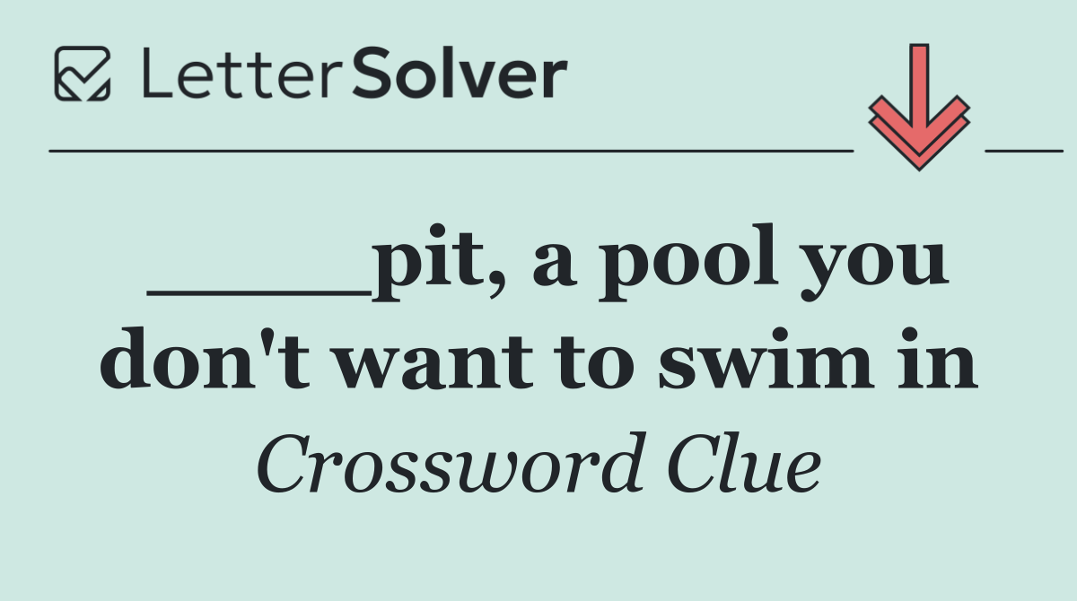 ____pit, a pool you don't want to swim in