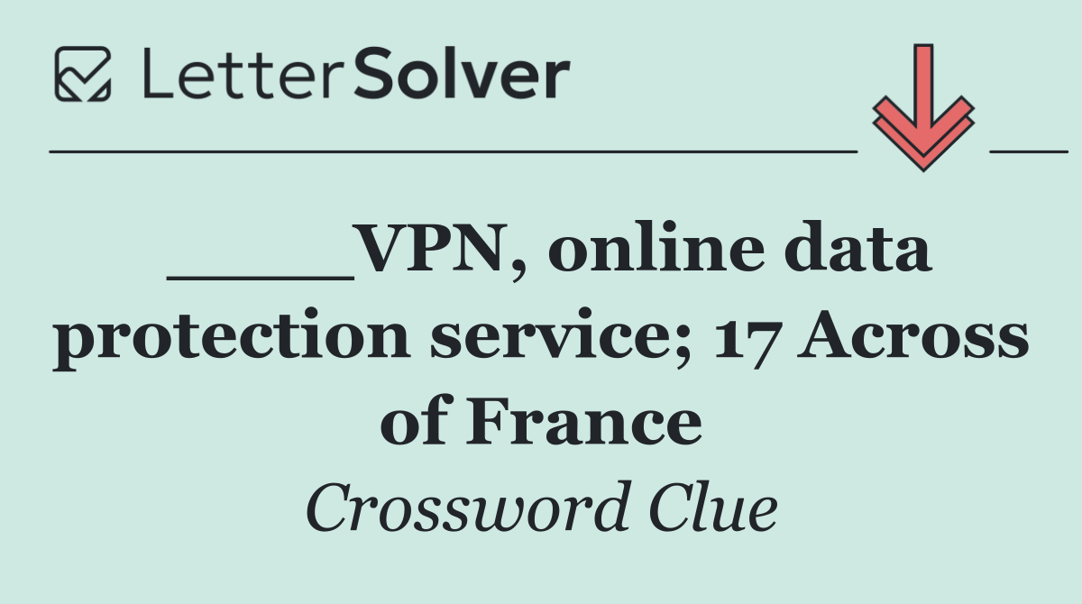 ____VPN, online data protection service; 17 Across of France