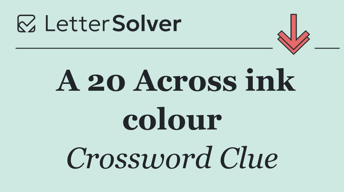 A 20 Across ink colour