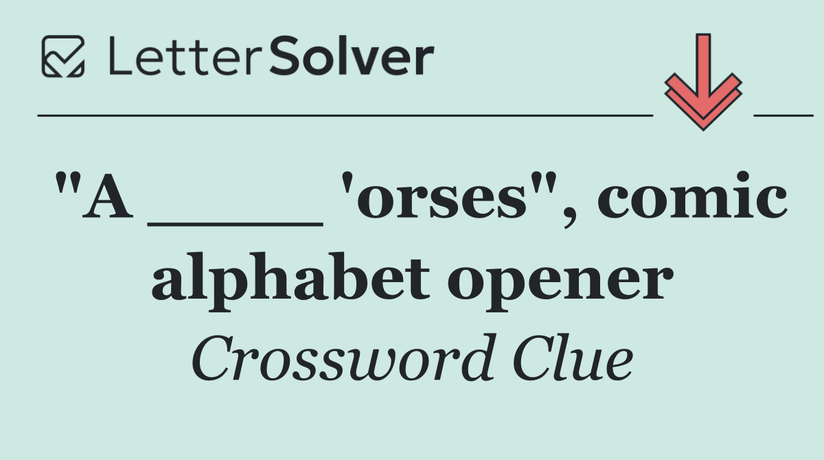 "A ____ 'orses", comic alphabet opener