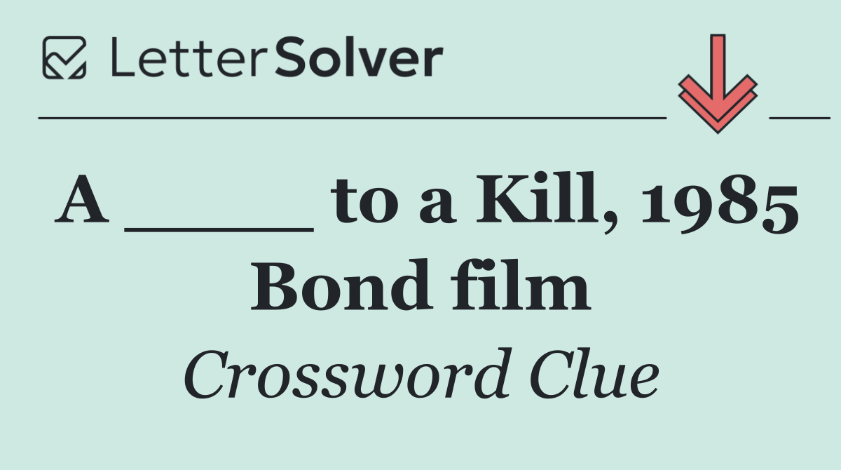 A ____ to a Kill, 1985 Bond film