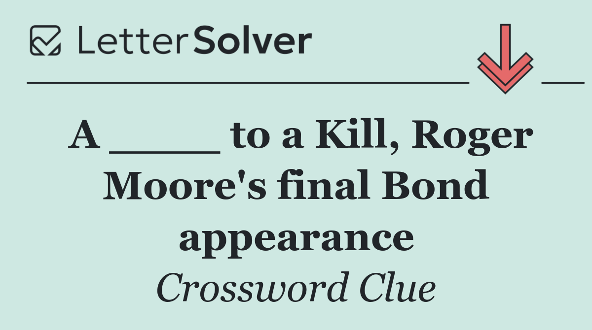 A ____ to a Kill, Roger Moore's final Bond appearance