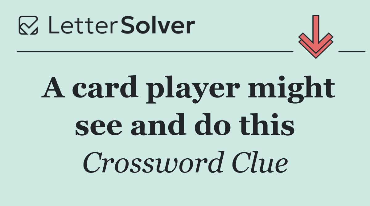 A card player might see and do this