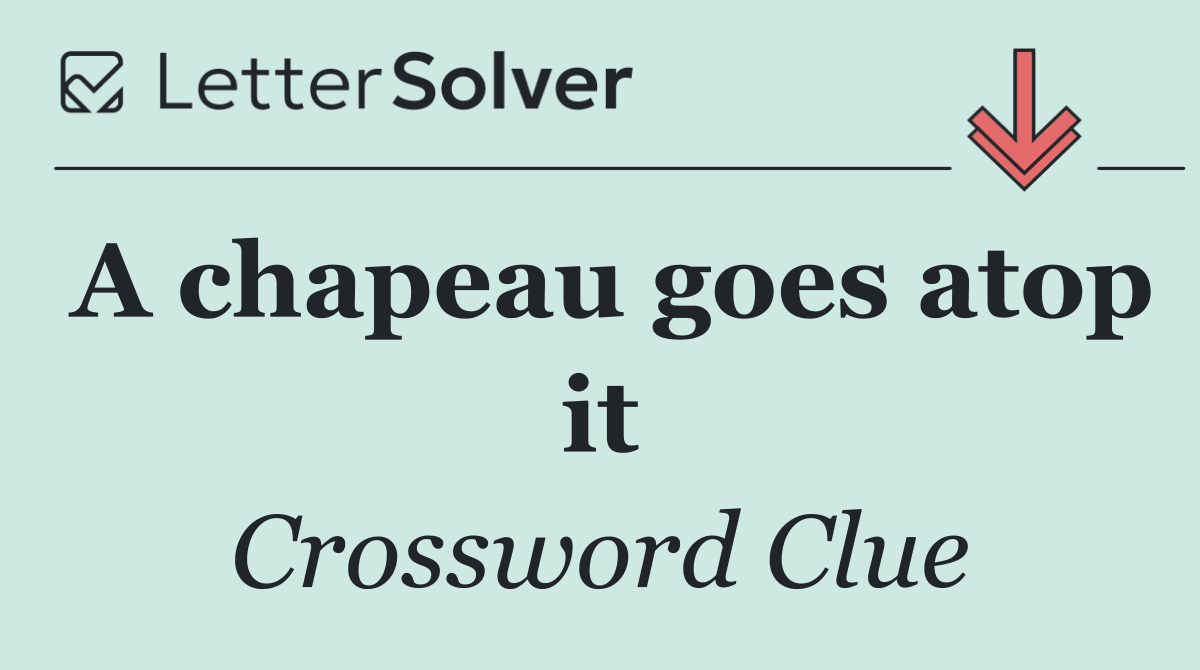 A chapeau goes atop it