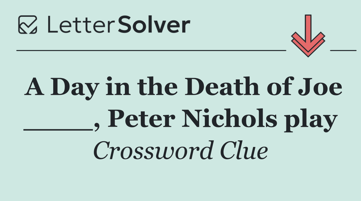 A Day in the Death of Joe ____, Peter Nichols play