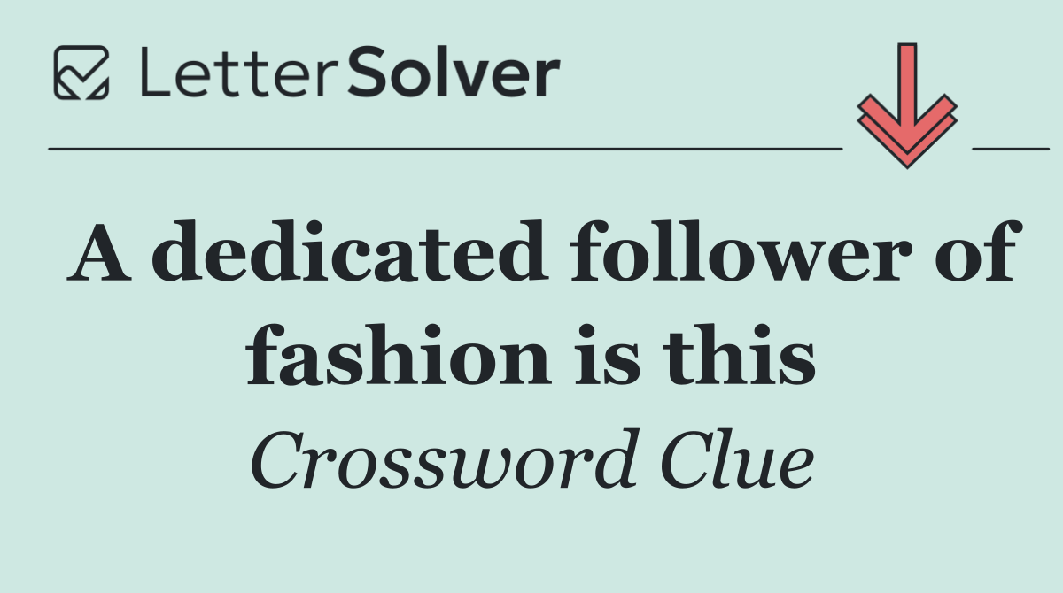 A dedicated follower of fashion is this