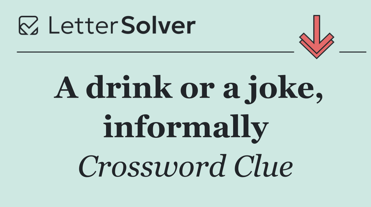 A drink or a joke, informally