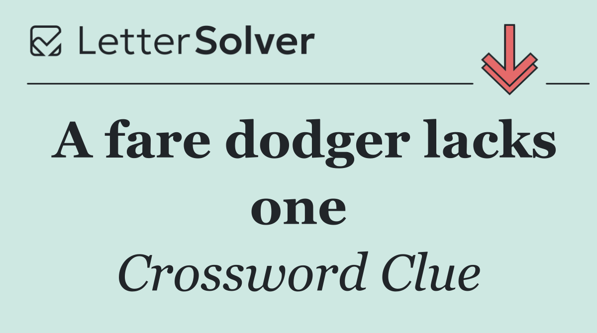 A fare dodger lacks one