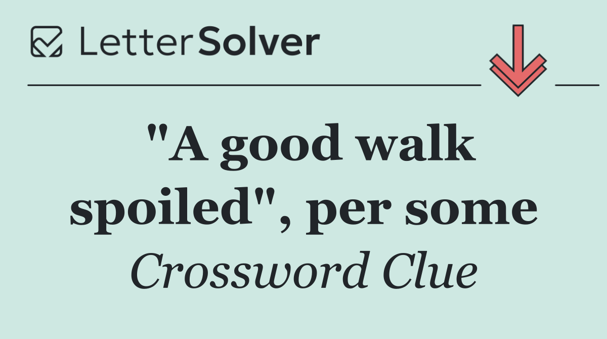 "A good walk spoiled", per some