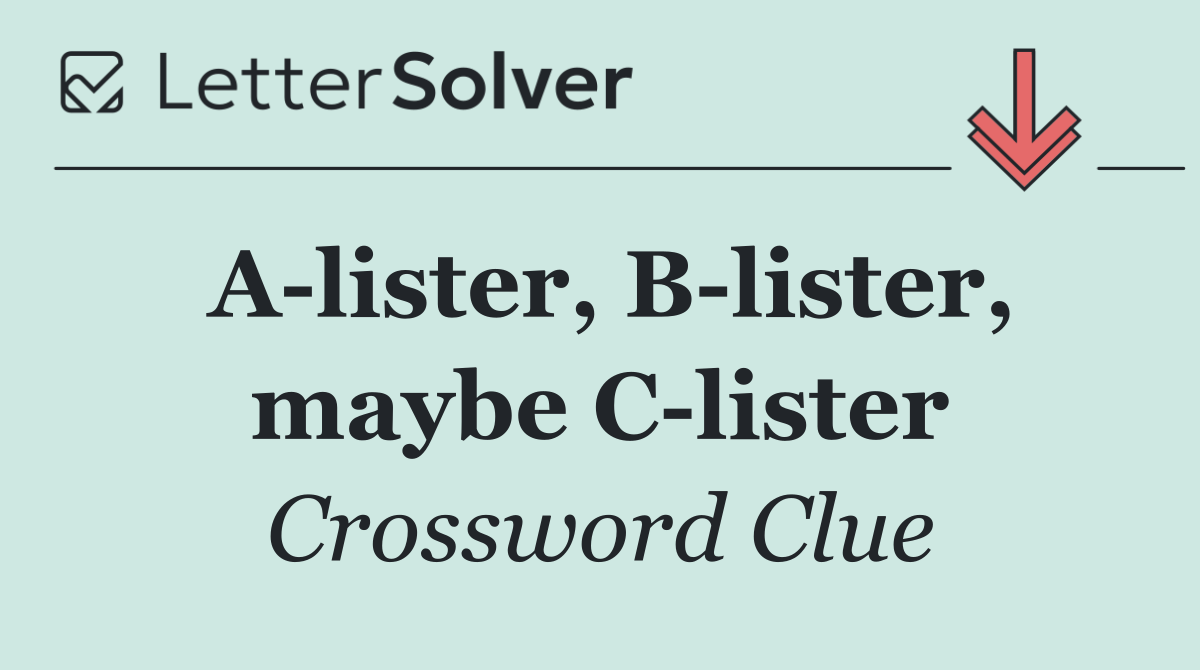 A lister, B lister, maybe C lister