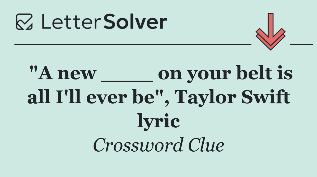 "A new ____ on your belt is all I'll ever be", Taylor Swift lyric
