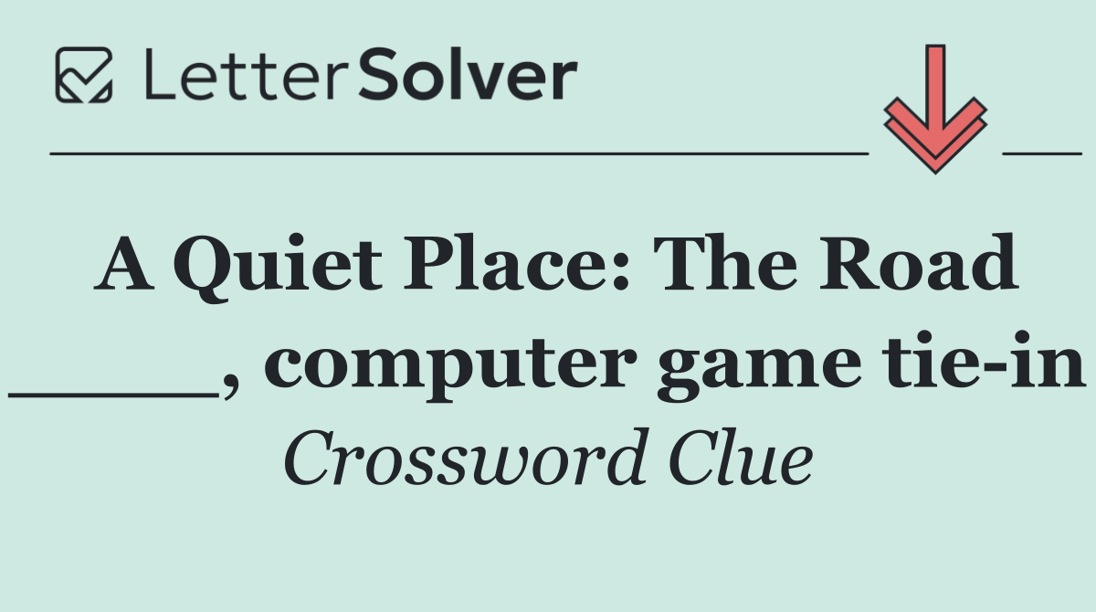 A Quiet Place: The Road ____, computer game tie in