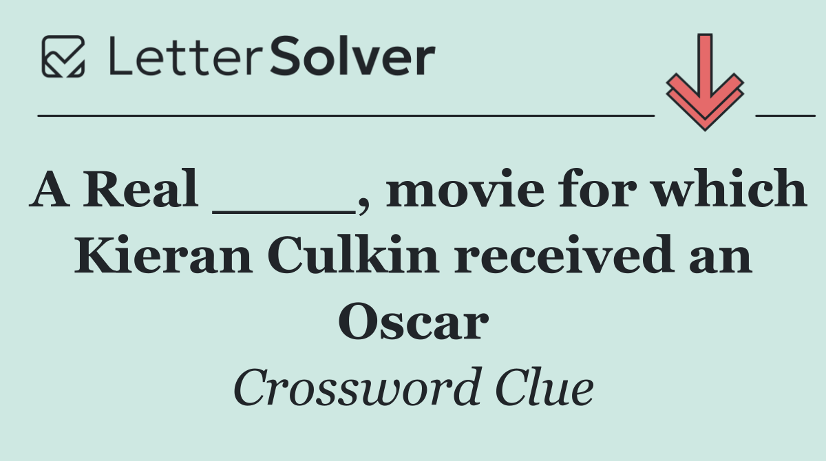 A Real ____, movie for which Kieran Culkin received an Oscar