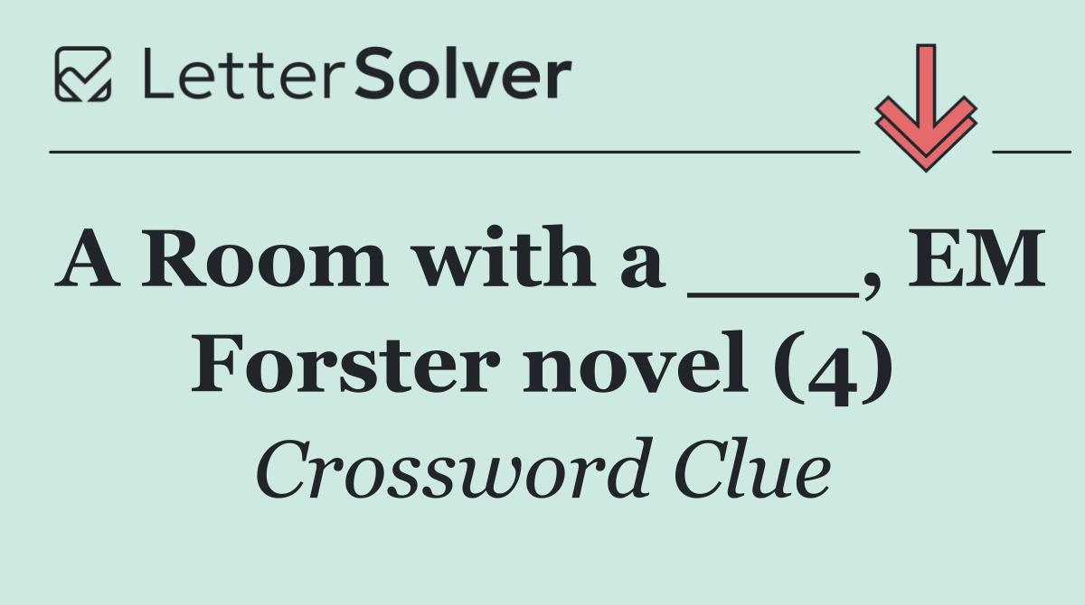 A Room with a ___, EM Forster novel (4)