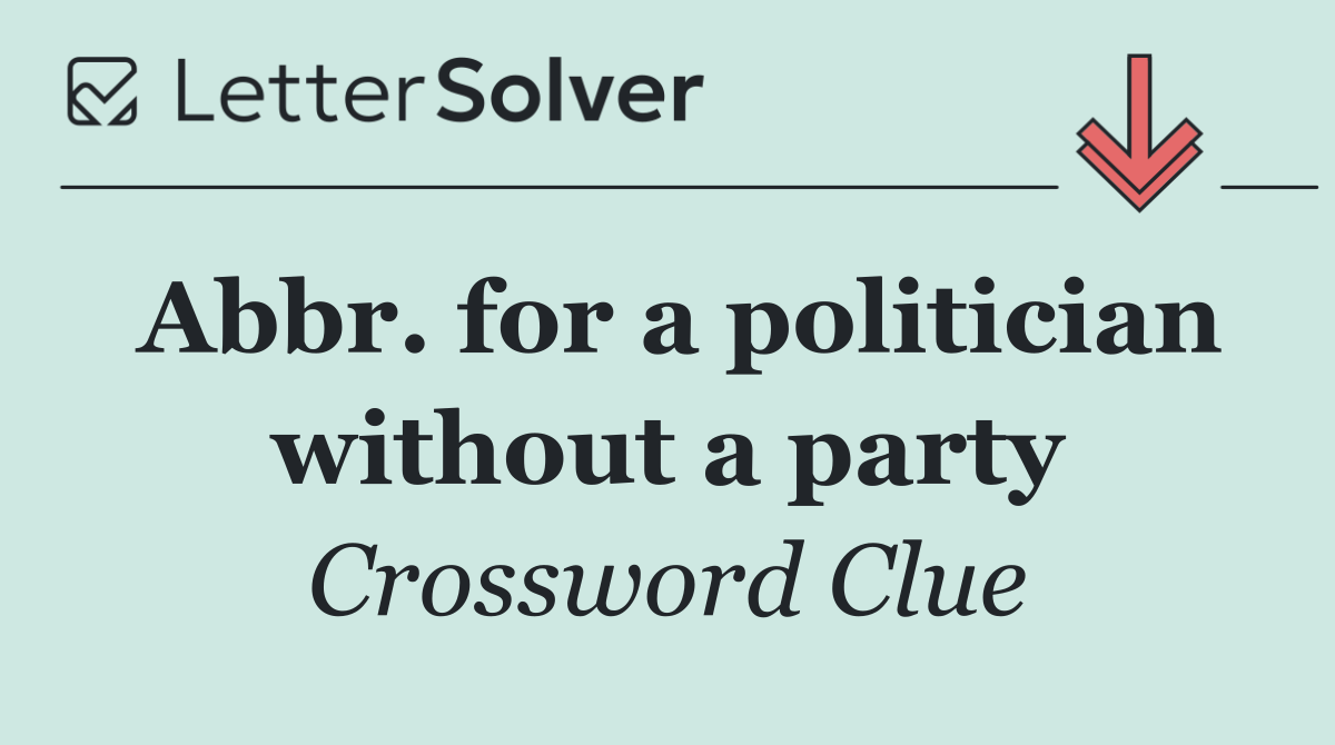 Abbr. for a politician without a party - Crossword Clue Answer ...