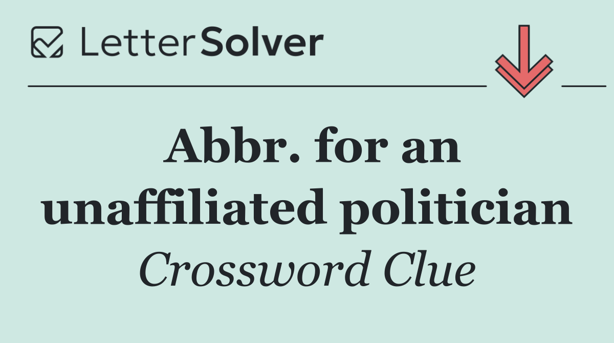 Abbr. for an unaffiliated politician