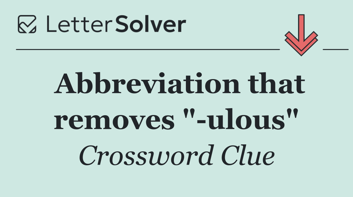 Abbreviation that removes " ulous"