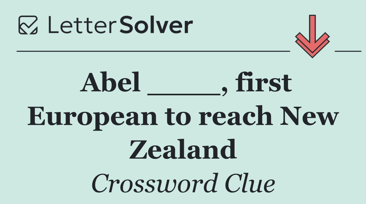 Abel ____, first European to reach New Zealand