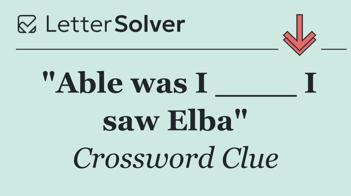 "Able was I ____ I saw Elba"