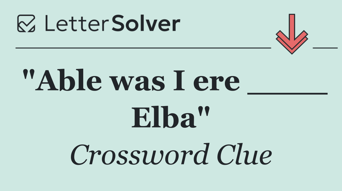 "Able was I ere ____ Elba"