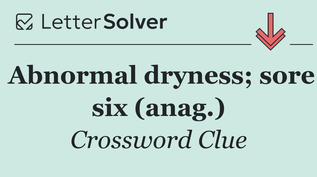 Abnormal dryness; sore six (anag.)