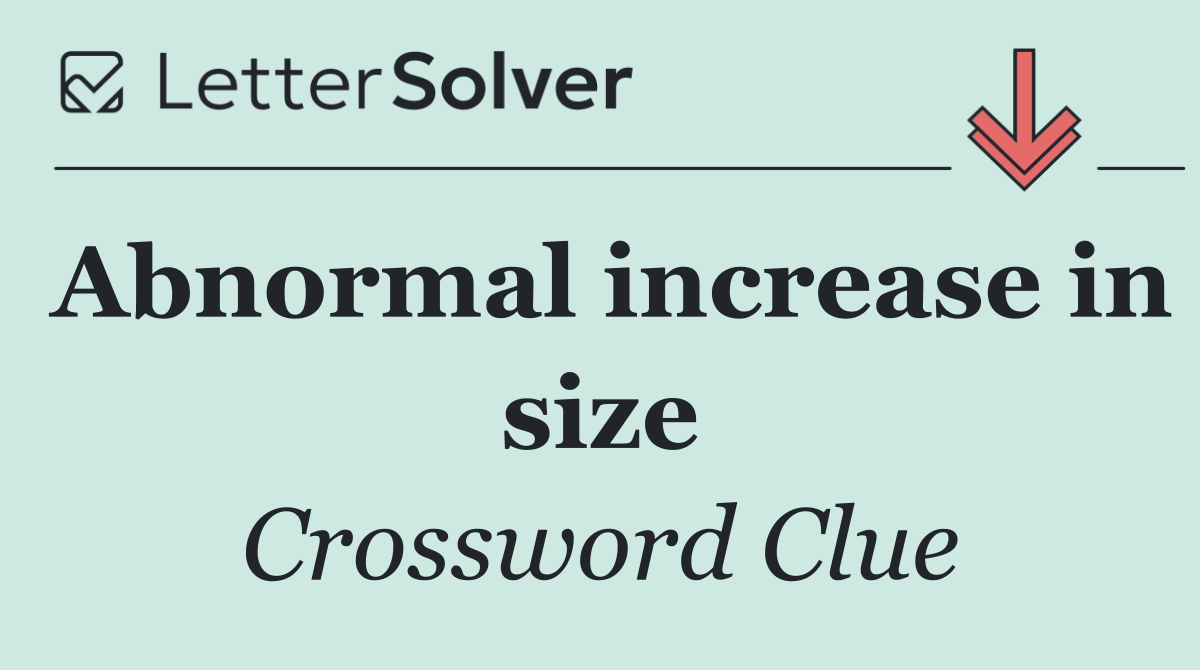 Abnormal increase in size