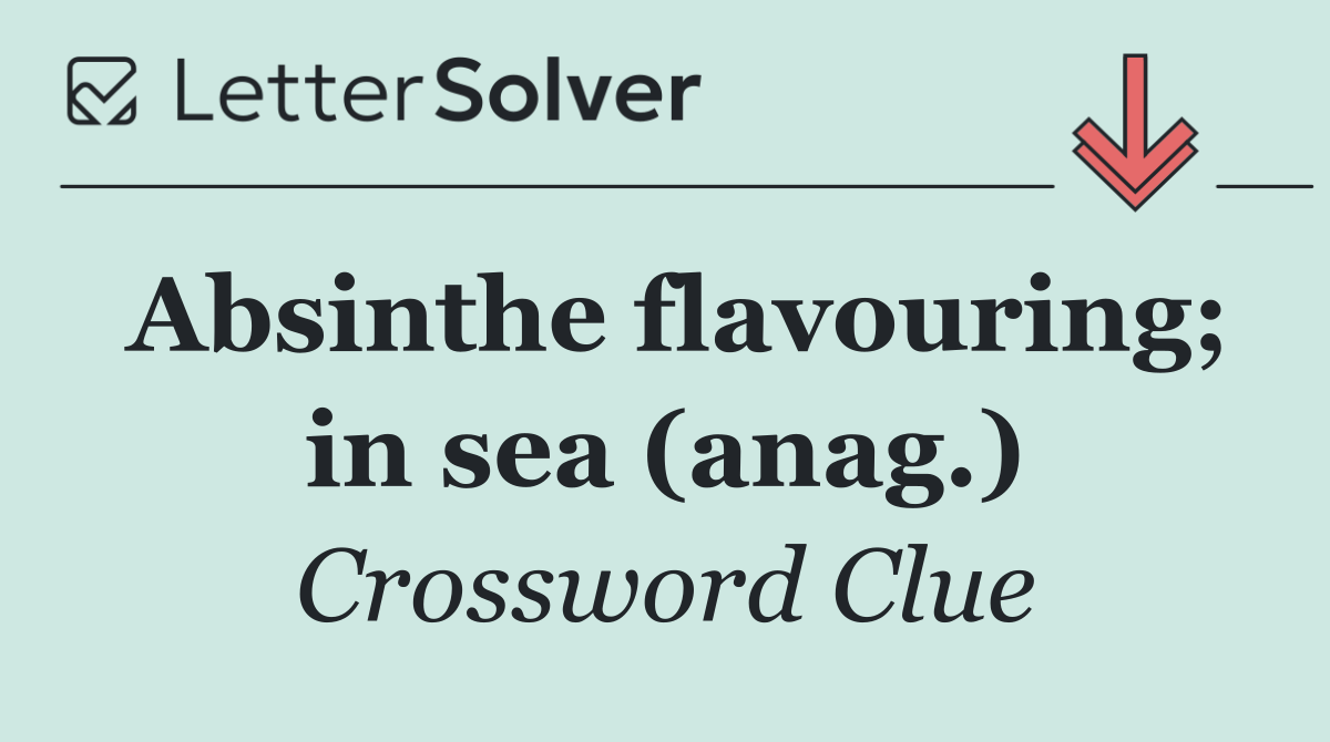 Absinthe flavouring; in sea (anag.)