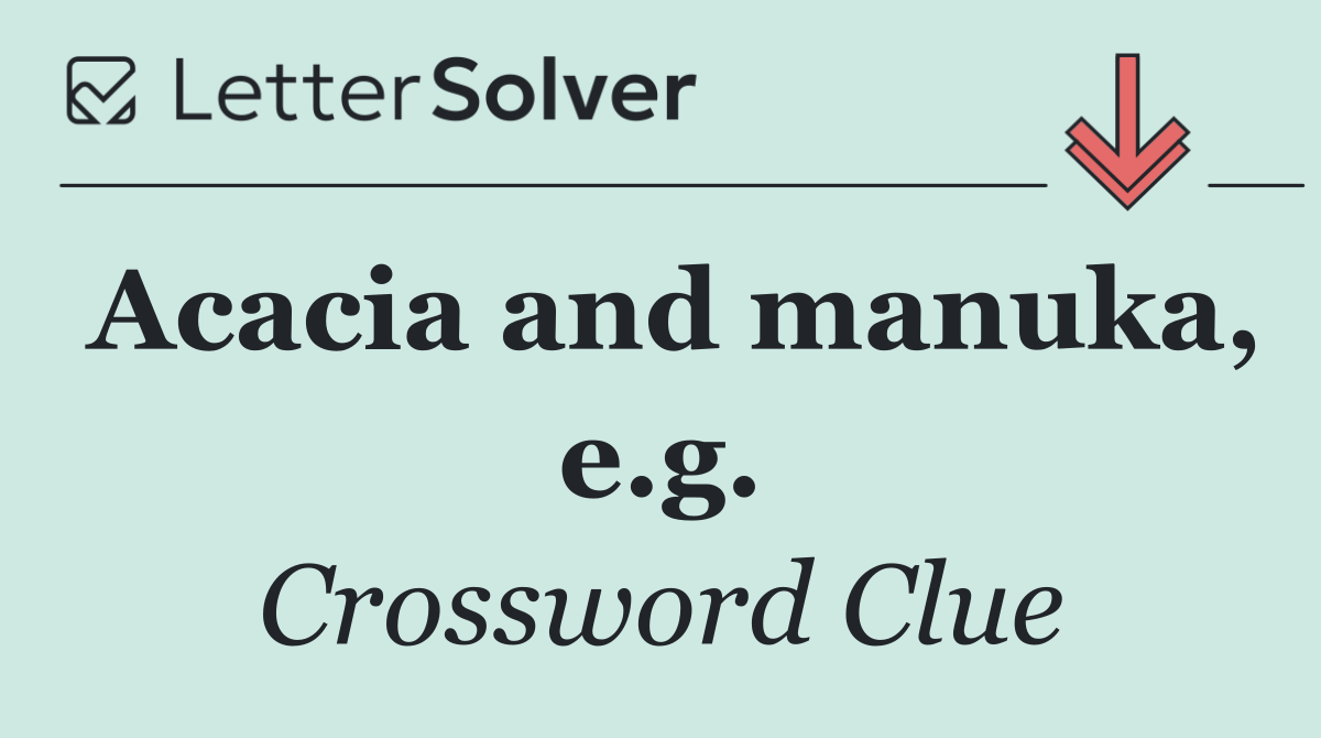 Acacia and manuka, e.g.