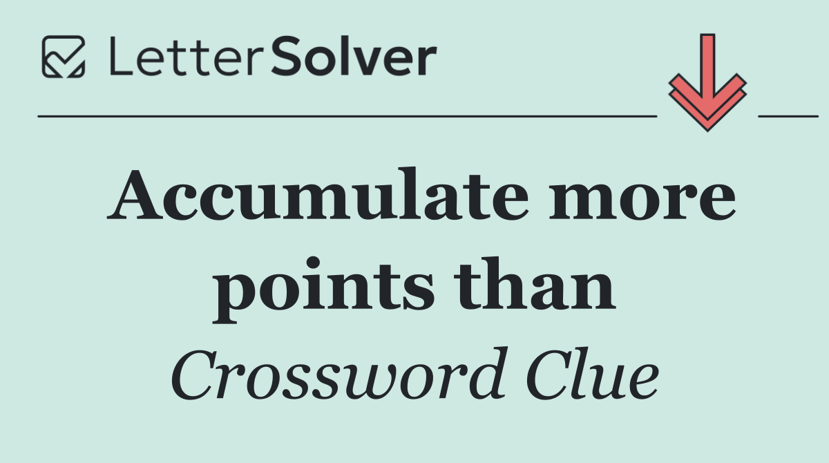 Accumulate more points than
