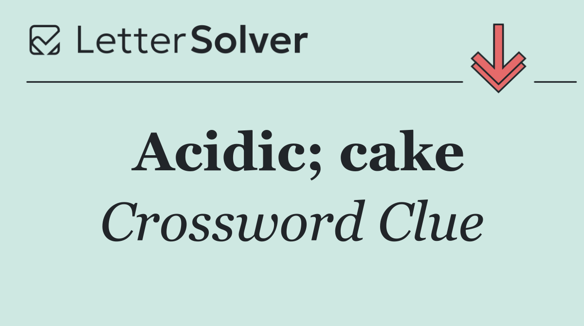 Acidic; cake