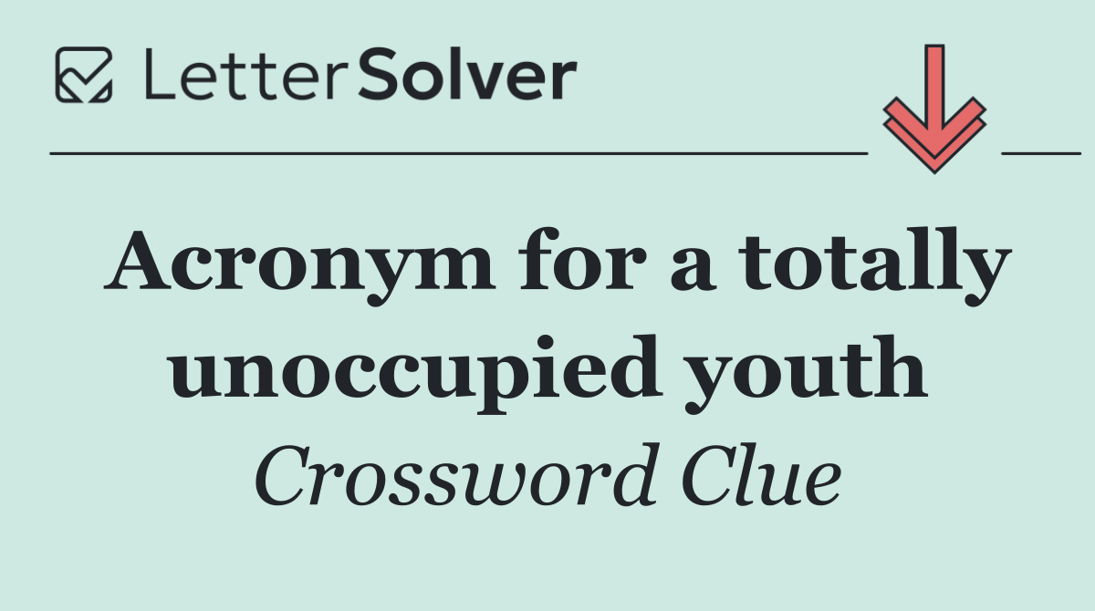 Acronym for a totally unoccupied youth