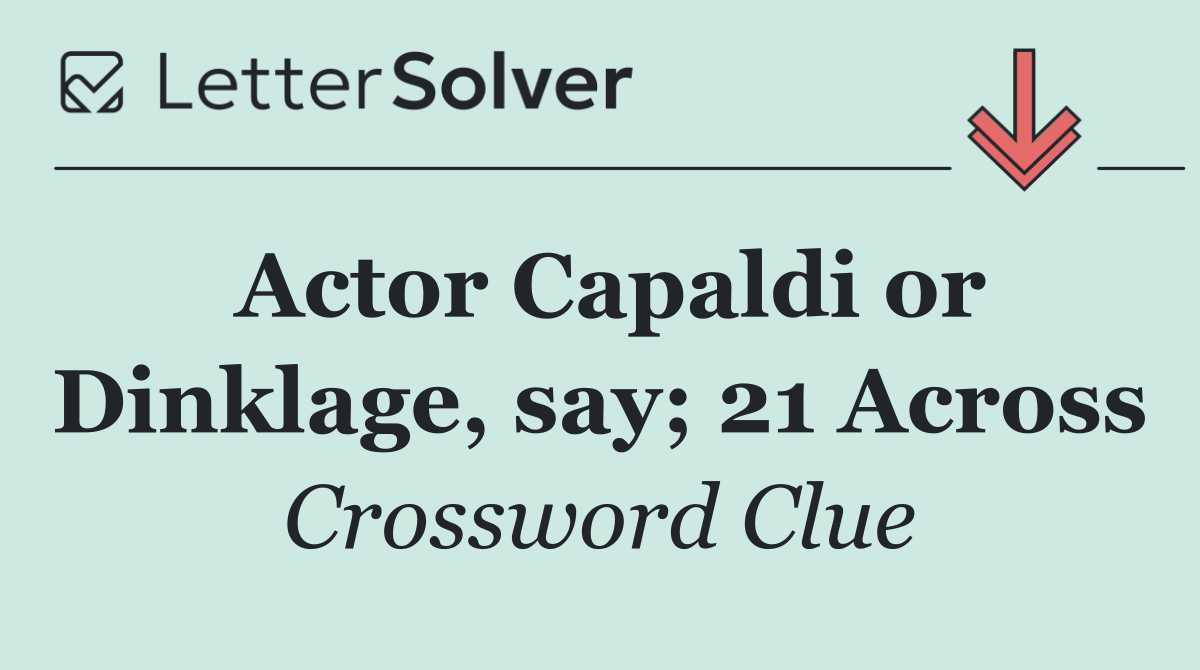 Actor Capaldi or Dinklage, say; 21 Across