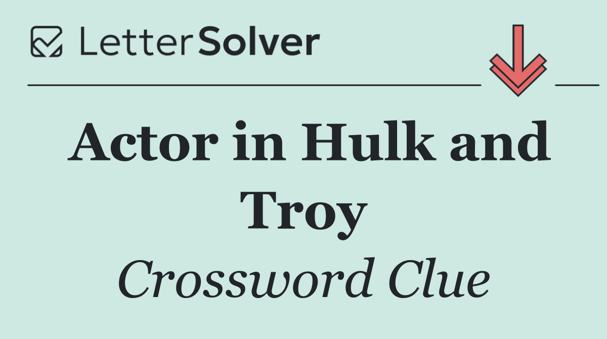 Actor in Hulk and Troy