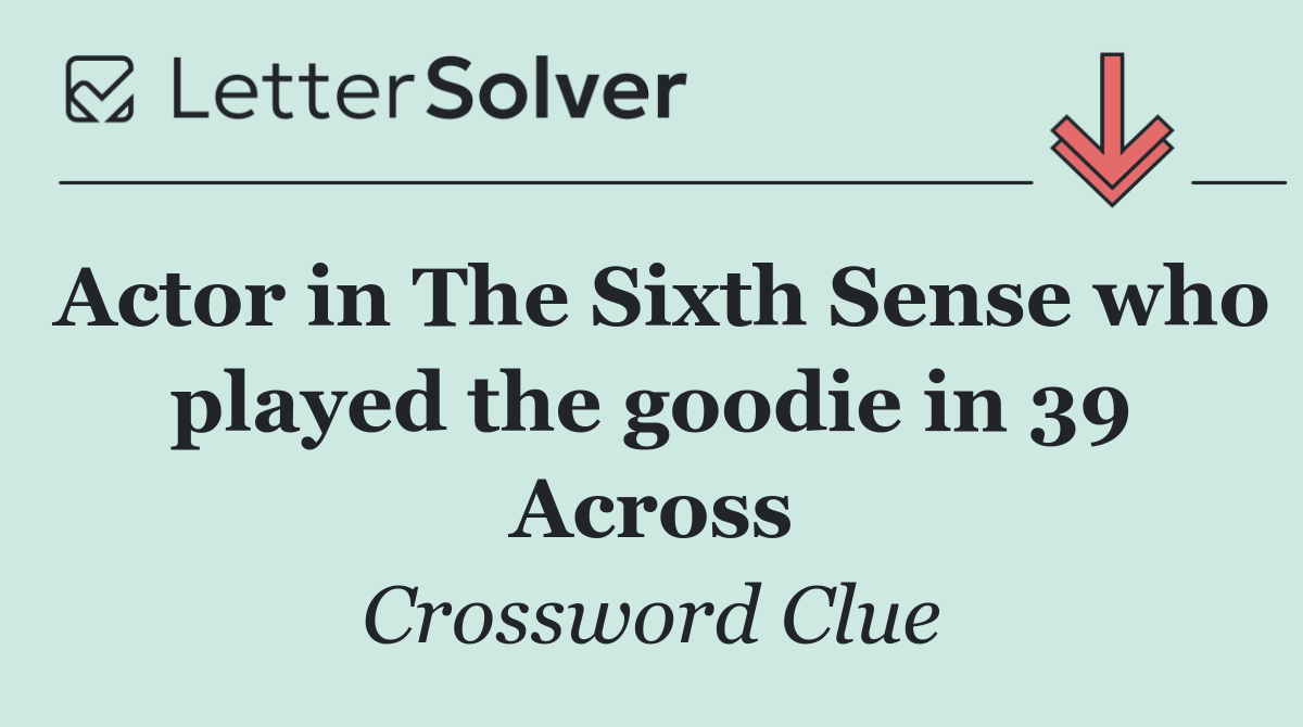 Actor in The Sixth Sense who played the goodie in 39 Across