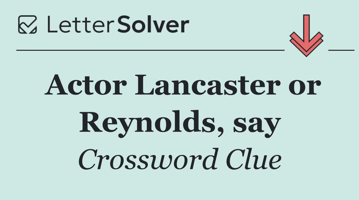 Actor Lancaster or Reynolds, say