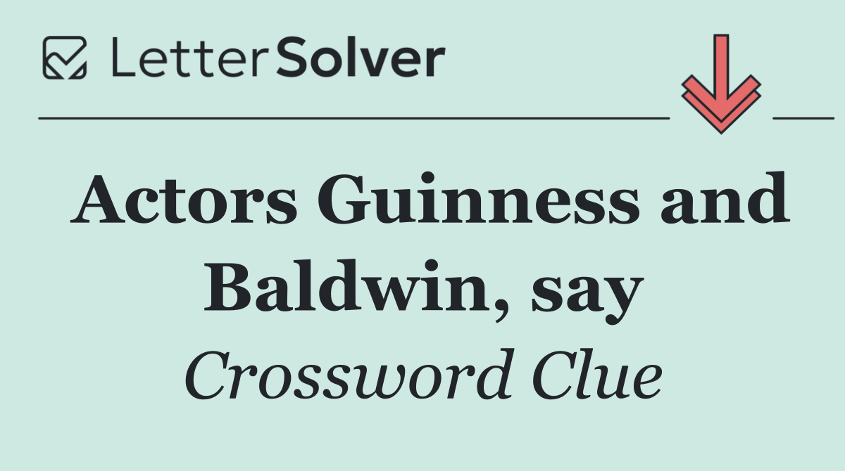 Actors Guinness and Baldwin, say