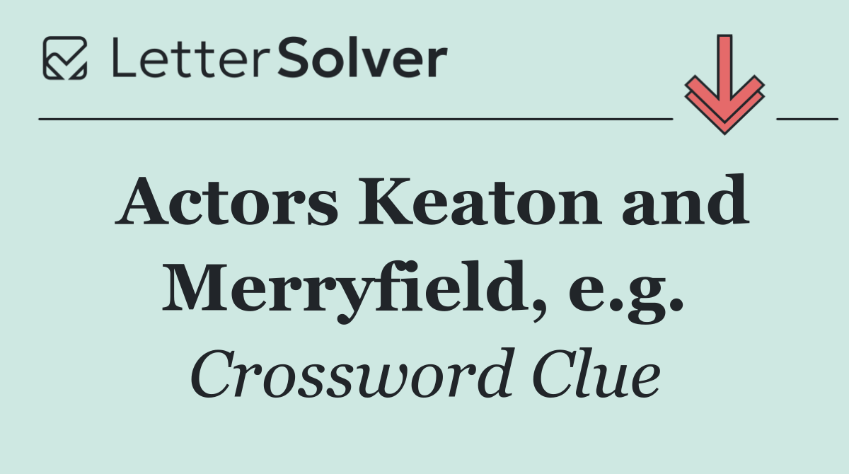 Actors Keaton and Merryfield, e.g.