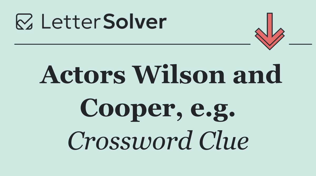 Actors Wilson and Cooper, e.g.